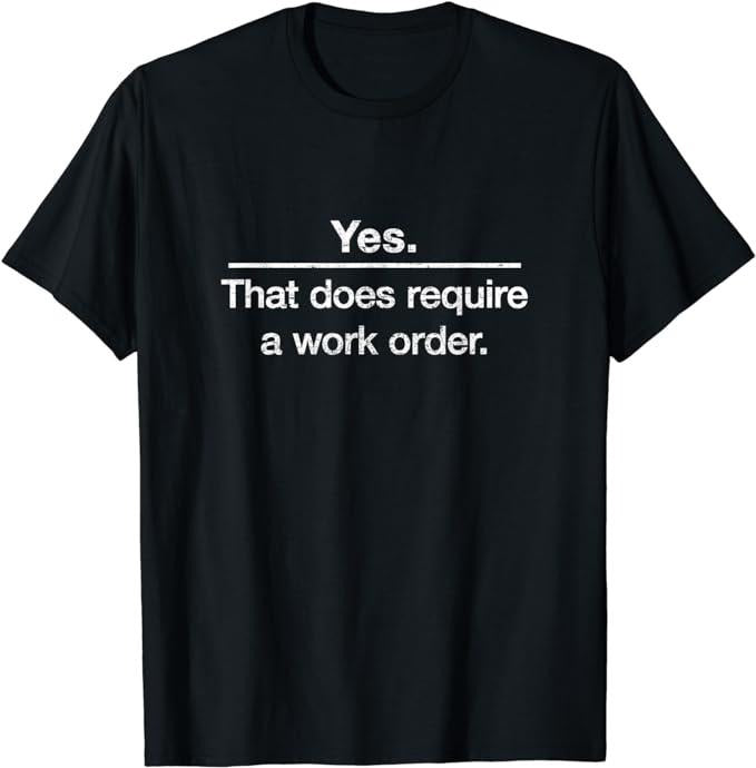 Funny Work Shirts, Yes. That Does Require A Work Order. IT Technician T-shirt Menswear Casual Cotton