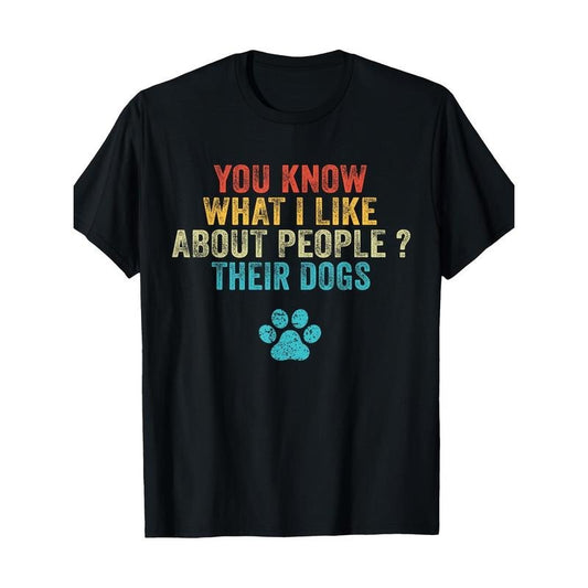 Funny You Know What I Like About People Their Dogs Dog Lover T-Shirt Made in USA