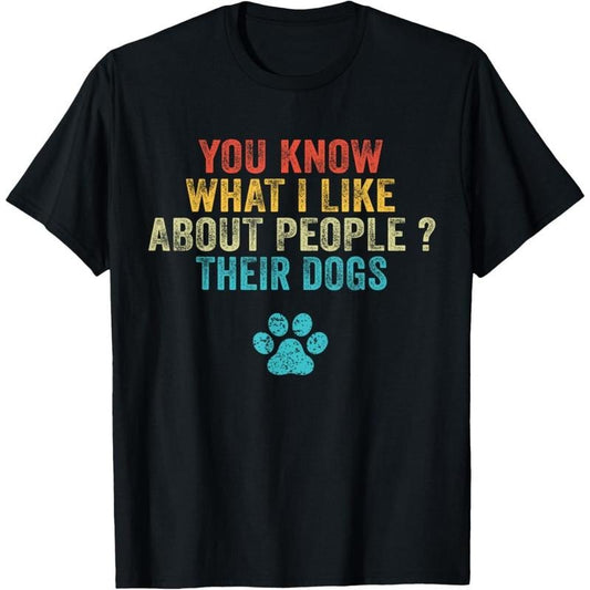 Funny You Know What I Like About People Their Dogs Dog Lover T-Shirt.made in usa