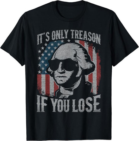 George Washington It's Only Treason If You Lose 4th Of July Graphic Tee T-Shirt | Unisex Cotton Tee Gift, Crewneck, Short Sleeve