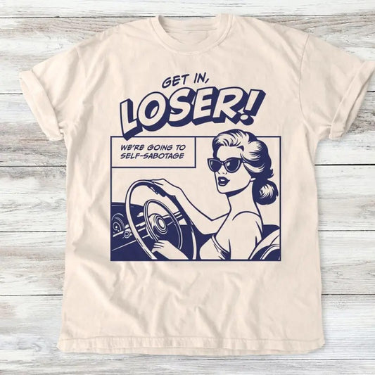 Get In Loser T-Shirt, Funny Self-Sabotage Graphic Tee, Retro Comic Style , Humorous Motivational Shirt,  Tee, Humor tee Menswear Top