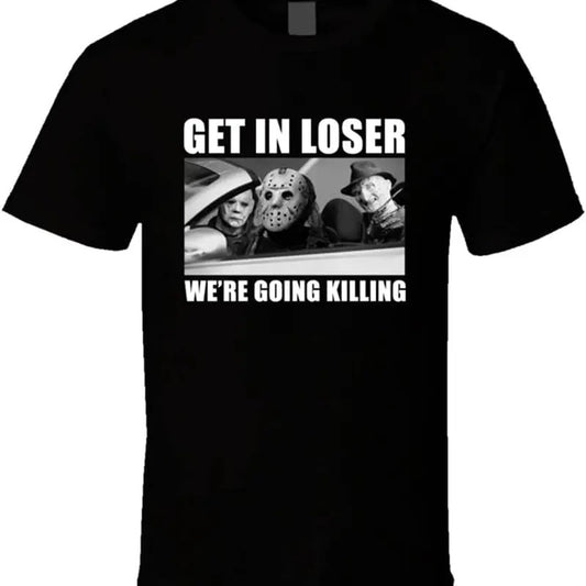 Get in Loser We're Going Killing Funny Horror Movie Fan Halloween T Shirt