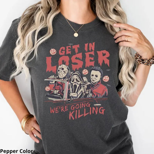 Get in Loser We're Going Killing Shirt, Get In Loser Halloween Shirt, Horror Movie Character Shirt, Halloween Graphic Tee, Spooky Season, Trick or Treat, Halloween Movie Top Womenswear Casual Comfort Summer Printed  Lady