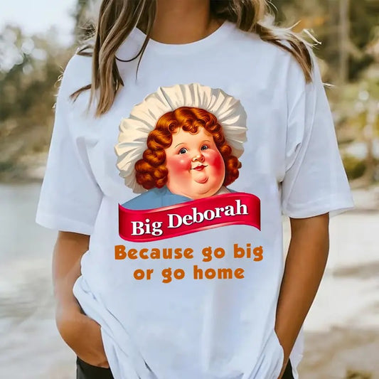 Go Big or Go Home Big Deborah Funny Shirt, Big Deborah Tee, Graphic Printed Top, Full Sizes, Full Colors