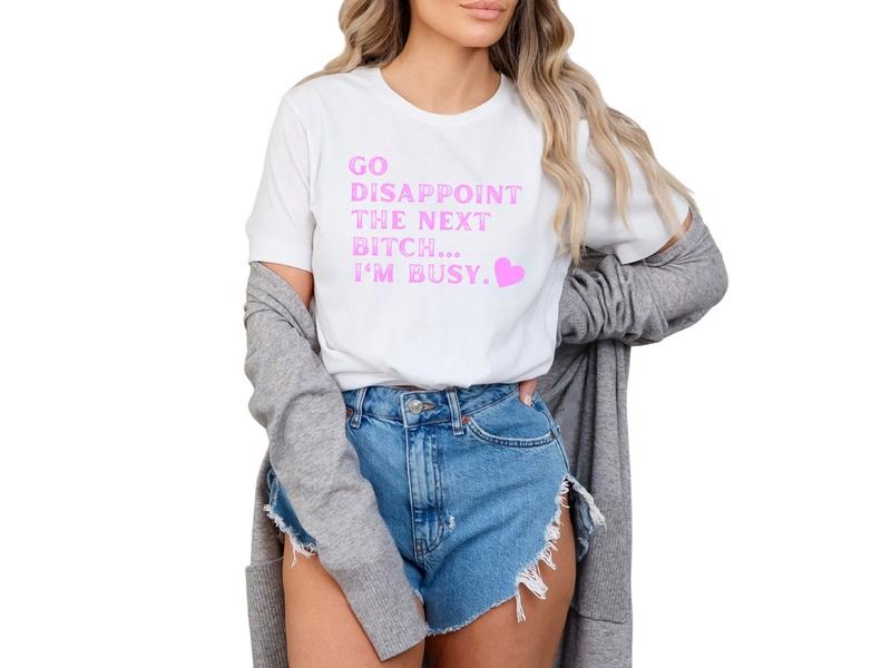 Go Disappoint the Next B-tch I Am Busy Unisex Sizing Women's Short Sleeve T-Shirt, Offensive Shirts for Women, Funny Graphic Tees for Women
