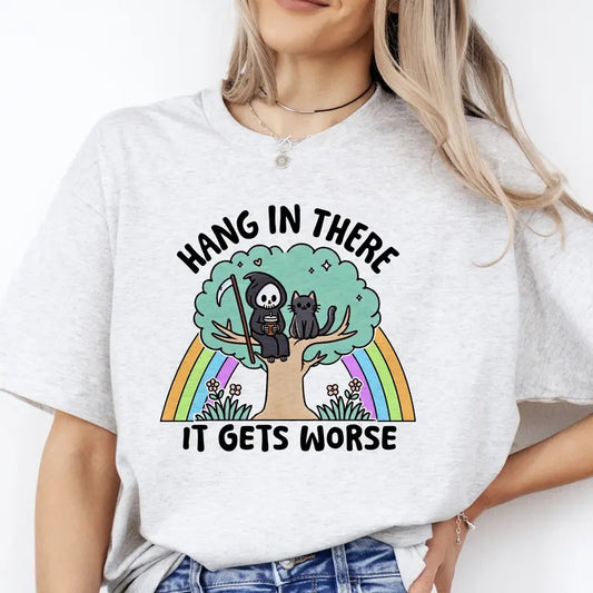 Hang In There, It Gets Worse - T-Shirt -  Print is Sublimation, Unisex T-Shirt, Funny Tee, Comfortable Shirt