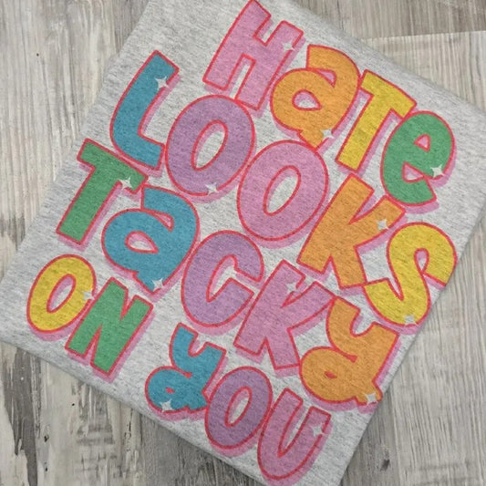 Hate looks tacky on you  Graphic Tee or Sweatshirt