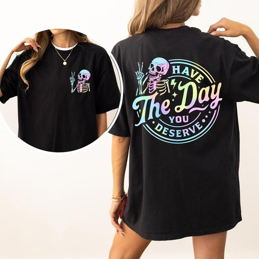 Have The Day You Deserve Comfort Colors Shirt, Funny Skeleton Women Graphic Tee, Sarcastic Women Unhinged Tees, Meme Oversized Tee, Karmic T-shirt