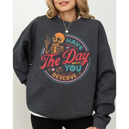 Have The Day You Deserve Skeleton, Ghost, Farm, Witch, Skull, Funny, Spooky, Aesthetic, Meme, Halloween, Costume Sweatshirt