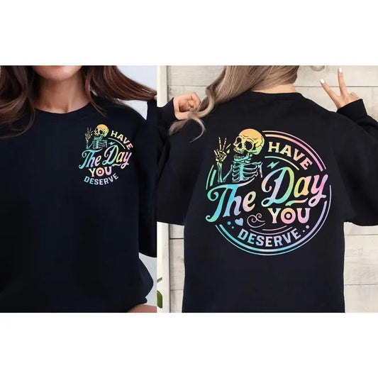 Have The Day You Deserve Sweatshirt Inspirational Sweatshirts Motivational Skeleton Graphic Tee Funny Skeleton Crewneck Kindness Gifts