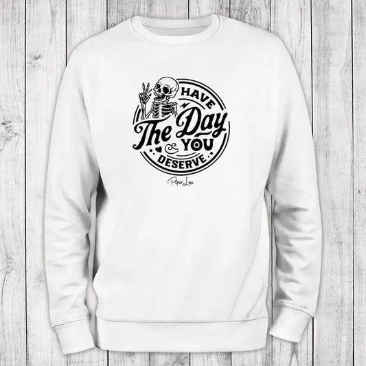Have The Day You Deserve Sweatshirt, #cute #sarcasm