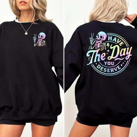 Have The Day You Deserve Sweatshirt, Funny Skeleton Women Crewneck, Sarcastic Women Long Sleeves Pullover, Meme Sweater, Sarcastic Karmic Crewneck