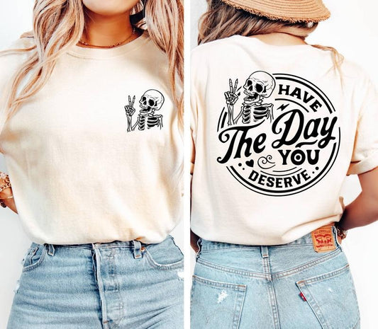 Have The Day You Deserve T Shirt, Sarcastic Shirts, Kindness Gift For Women Men, Inspirational Motivational Skeleton Shirt, Regular Fit Short Sleeve Tee, Women's Casual Clothing
