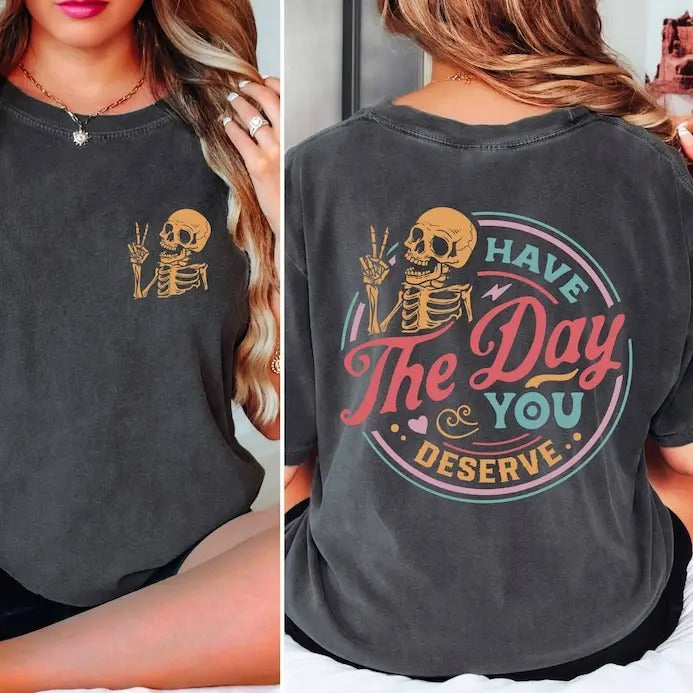 Have The Day You Deserve T-Shirt, Sarcastic Shirts, Kindness Gift for Womens Mens, Inspirational Motivational Skeleton Shirt
