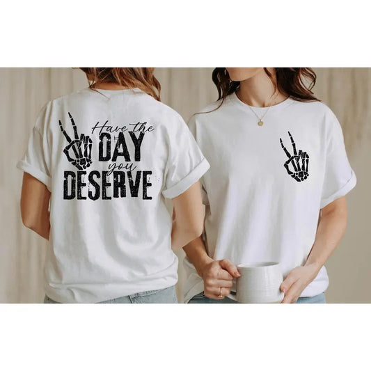Have The Day You Deserve T-shirt Skeleton Hand Trendy Shirt Graphic Positive Vibes Shirt Motivational Giftinspirational Teegift For Her