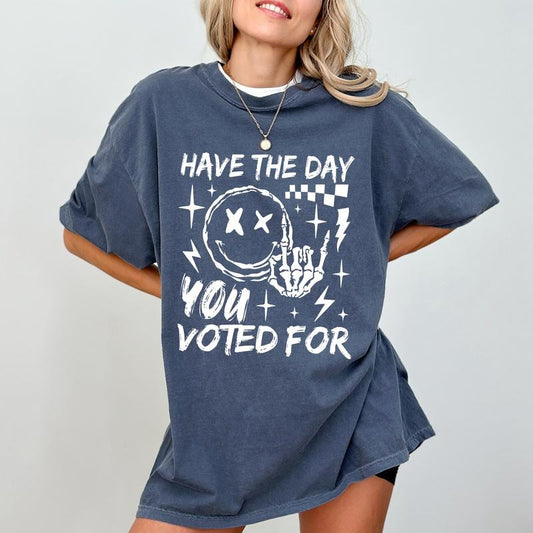 Have The Day You Voted For Comfort Colors Shirt, Funny Saractic Unisex T-shirt, Subtle FDT Graphic Tee, Anti MAGA Clothing