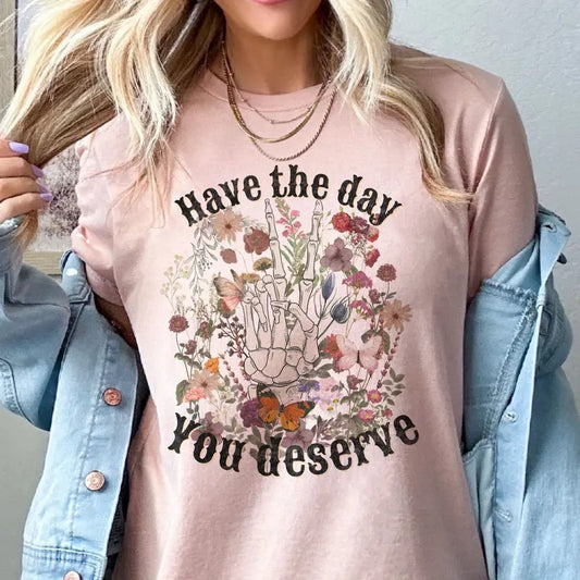 Have the Day You Deserve Tees Floral Have the Day You Deserve Tshirt Floral Skull Have the Day You Deserve Sweatshirt Good Vibes Floral T-shirt Boho Skull Tee