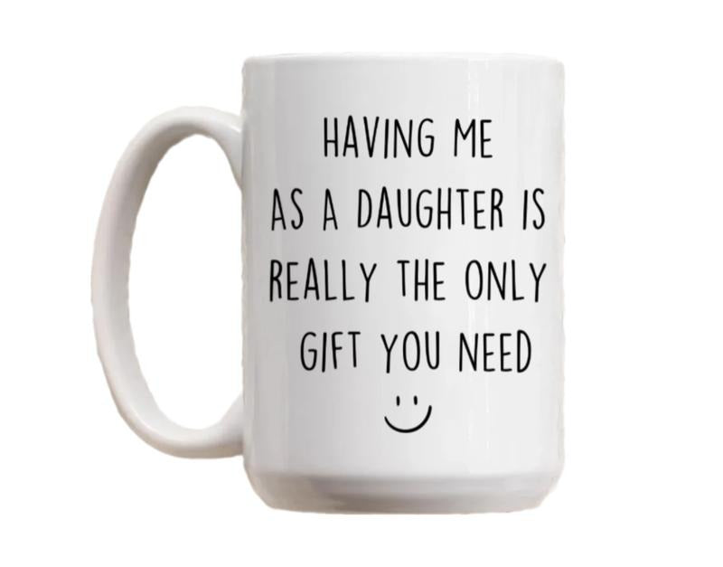 Having Me As A Daughter Coffee Mug, Mothers Day Gift, Mom Gift From Daughter, Funny Mug For Mom, Reusable Ceramic 11 15oz Cup