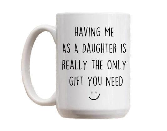 Having Me As A Daughter Coffee Mug, Mothers Day Gift, Mom Gift From Daughter, Funny Mug For Mom, Reusable Ceramic 11 15oz Cup