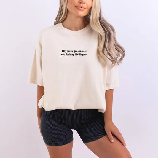 Hey Quick Question Are You Kidding Me Shirt, Embroidered Comfort Colors Unisex Garment-Dyed Heavyweight T-Shirt, Funny Unisex Crewneck Tee