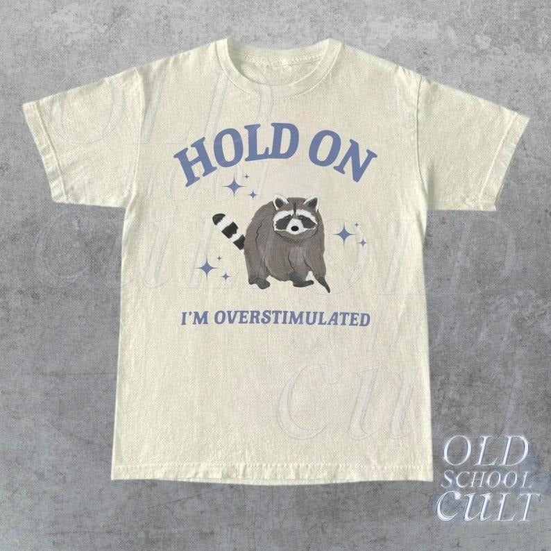 Hold On I'm Overstimulated T-Shirt, Retro Unisex Adult T Shirt, Funny Raccoon Shirt, Meme T Shirt, Relaxed Cotton Shirt,Funny Friends Giftsstyle{n002}2