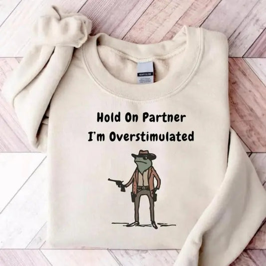 Hold On Partner Im Overstimulated Sweatshirt, Cowboy Frog Sweatshirt, Gen Z Shirt Funny Meme Sweatshirt, Cozy Unisex Apparel Casual Womenswear