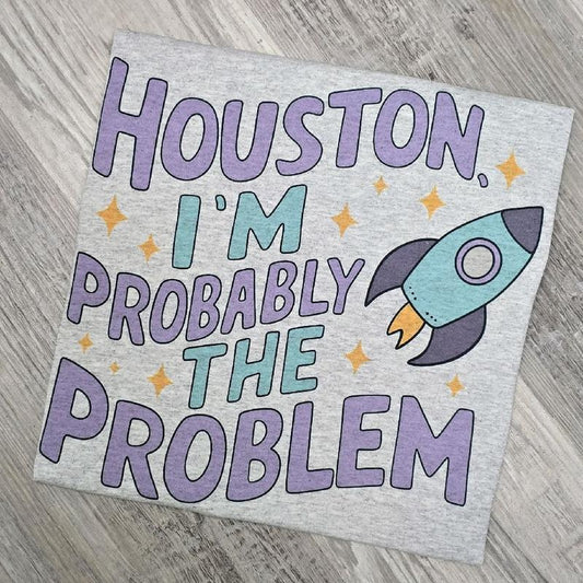 Houston i'm probably the problem Graphic Tee or Sweatshirt