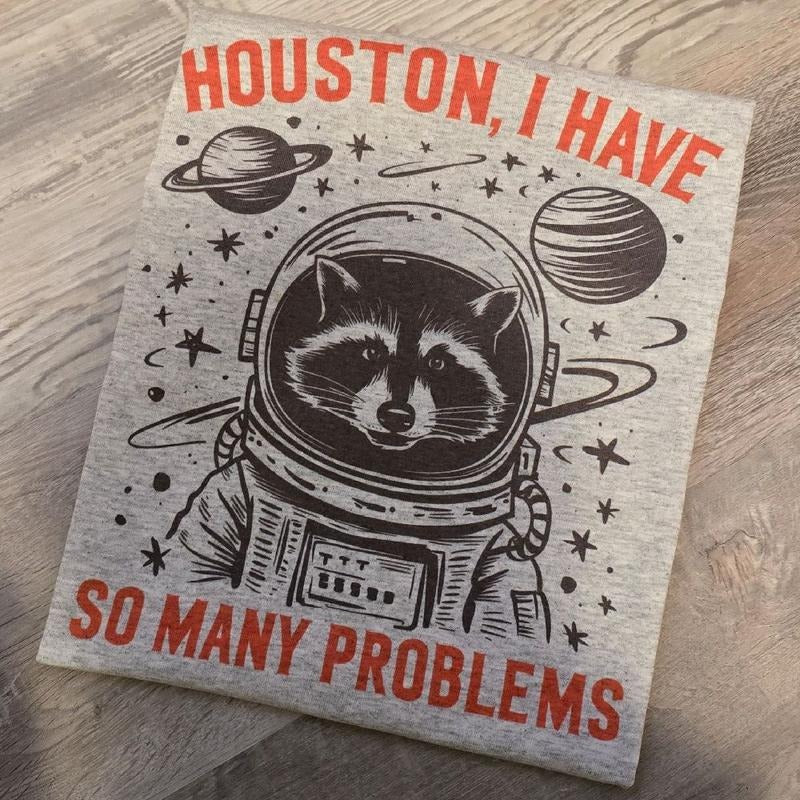 Houston, I have so many problems Graphic Tee or Sweatshirt