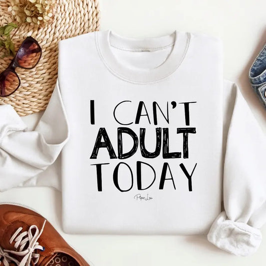 I Can't Adult Today Sweatshirt Classic Womenswear