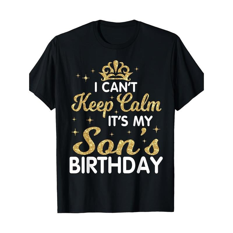 I Can't Keep Calm It's My Son Birthday Happy Mother Father T-Shirt Made in USA