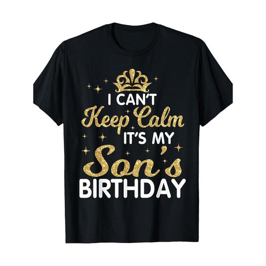 I Can't Keep Calm It's My Son Birthday Happy Mother Father T-Shirt Made in USA