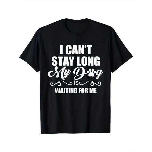 I Can't Stay Long. My Dog is Waiting For Me Funny Dog Lover Men's Cotton T-shirt with Enduring Round Neck Classic Prints made in usa