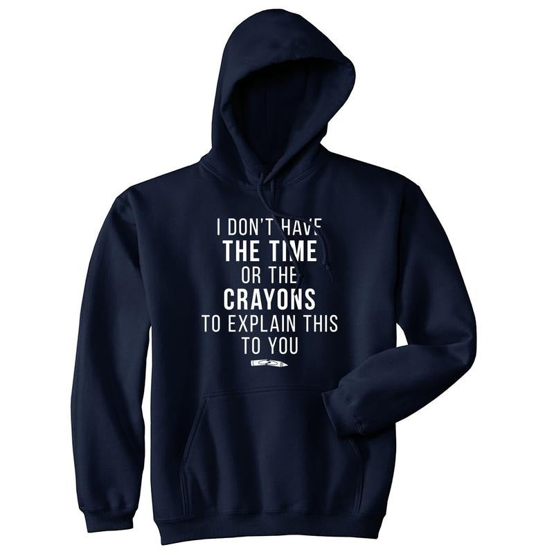 I Don't Have The Time Or The Crayons to Explain This to You Hoodie Sarcastic Funny Hoodies Funny Sarcastic Pullover Novelty Sweatshirt Navy