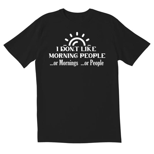 I Dont Like Morning People Or Mornings Or People Novelty Sarcastic Funny Mens Graphic T Shirts Made in USA