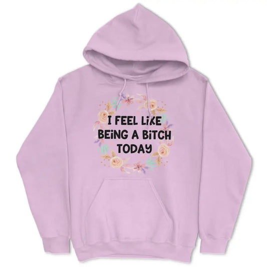 I Feel Like Being A Bitch Today - Casual and Comfortable - Women's Hoodie Cotton Fit Pullover Fabric Womenswear Chic Elegance