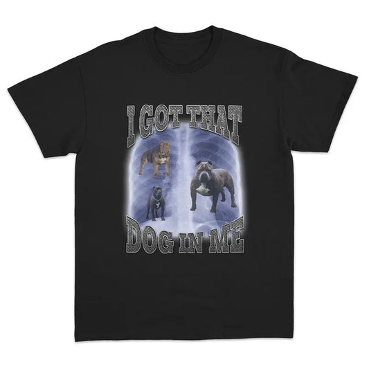 I Got That Dog In Me T-Shirt Featuring Bold and Playful Meme Graphics