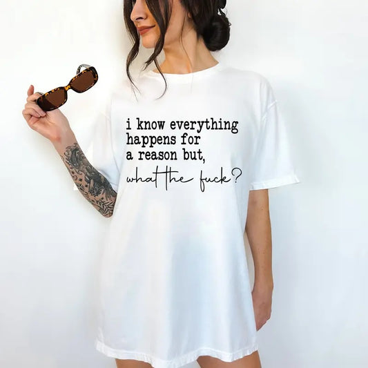 I Know Everything Happens for a Reason but, WTF- T-Shirt -  Print is Sublimation, Unisex T-Shirt, Funny Tee,Gift Idea, Relaxed Fit, Casual Apparel, Great with Jeans, Womenswear Graphic