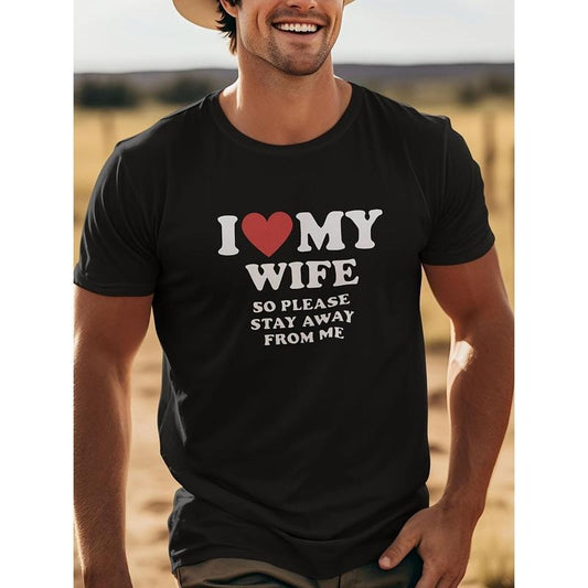 'I LOVE MY WIFE SO PLEASE STAY AWAY FROM ME' - Men's Summer Cotton Breathable Comfortable Durable T-Shirt Directional Printing Made in USA