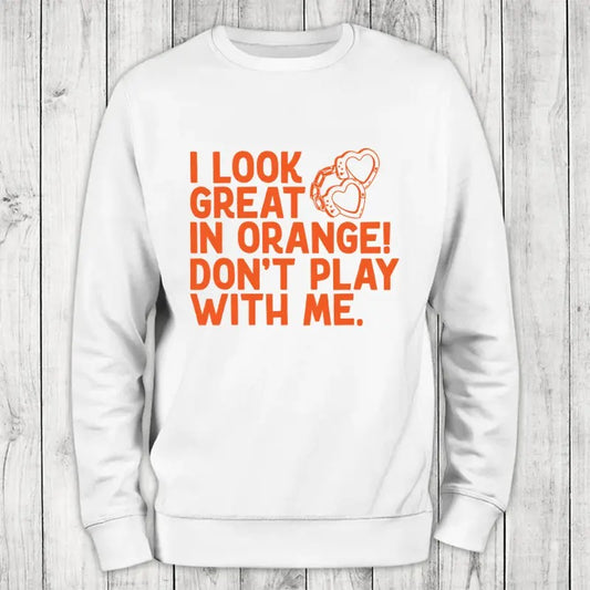 I Look Great In Orange Sweatshirt Classic Womenswear