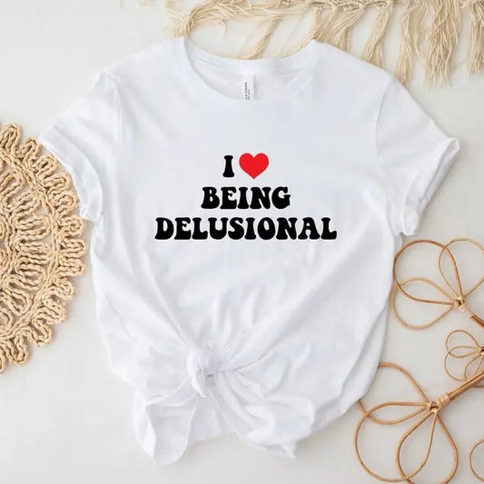 I Love Being Delusional T-Shirt, Sarcastic Shirt, Funny Shirt, Meme Shirt, Humorous Shirt, Trendy Shirt, Aesthetic Shirt, Cute Gift