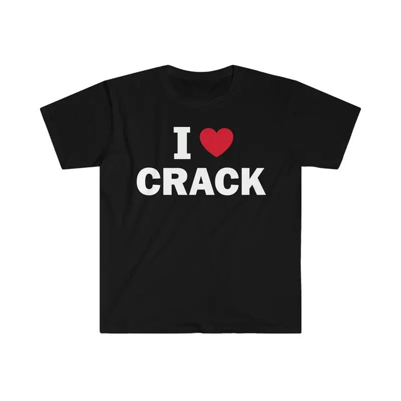 I Love Crack T-Shirt, Humor T-shirt, Funny Gift, Funny Meme shirt, Unisex Offensive T-Shirt, Funny T-Shirt, Satire Shirt