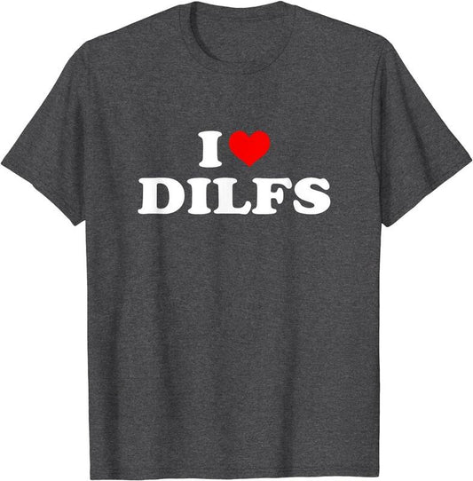 I Love DILFs, I heart DILFs T-Shirt | Unisex Cotton Tee, Size S-5XL
