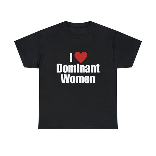 I Love Dominant Women T Shirt, I Heart Dominant Women Shirt, Funny Meme Shirt, Gift Meme Tee, Joke Quote Shirt, Funny Women, Classic Unisex T-Shirt, Short Sleeve Tee Shirt, Gifts For Men, Birthday Fathers Day