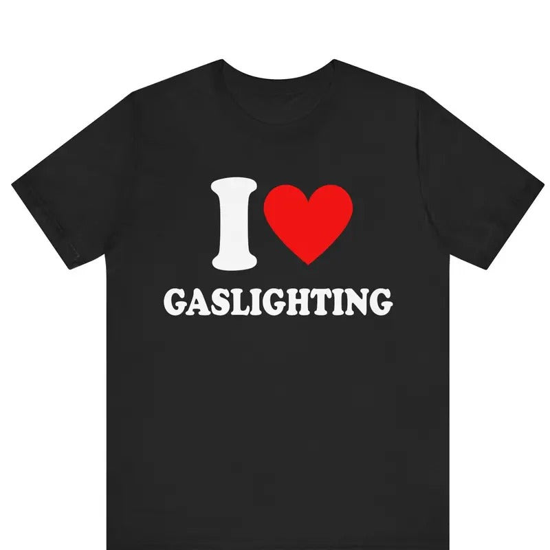 I Love Gaslighting Funny T-shirt ,I Heart Gaslighting T-shirt , Gaslight Lover T-Shirt , Joke shirt, Unisex T-shirt, Gift for him, Gift for her, Trending shirt