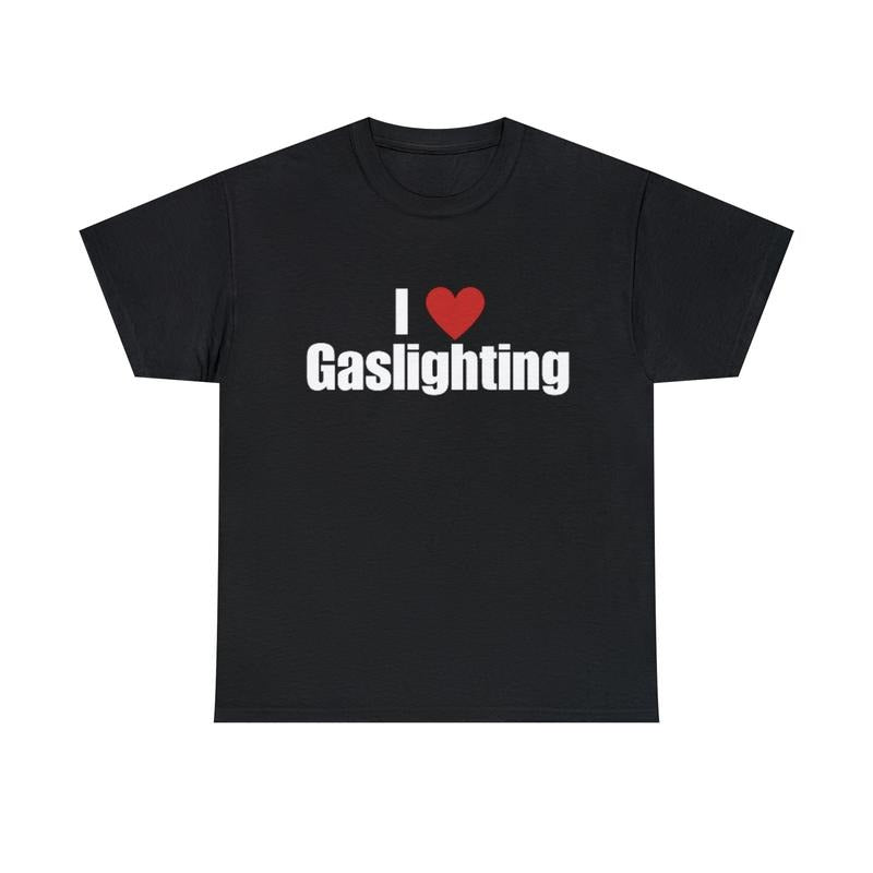 I Love Gaslighting Shirt, I Heart Gaslighting Tee, Gaslighting, Gaslight The Irs, I Love Gaslighting, Its Not Gaslighting, Classic Unisex T-Shirt, Short Sleeve Tee Shirt, Gifts For Guys, Gifts For Birthday