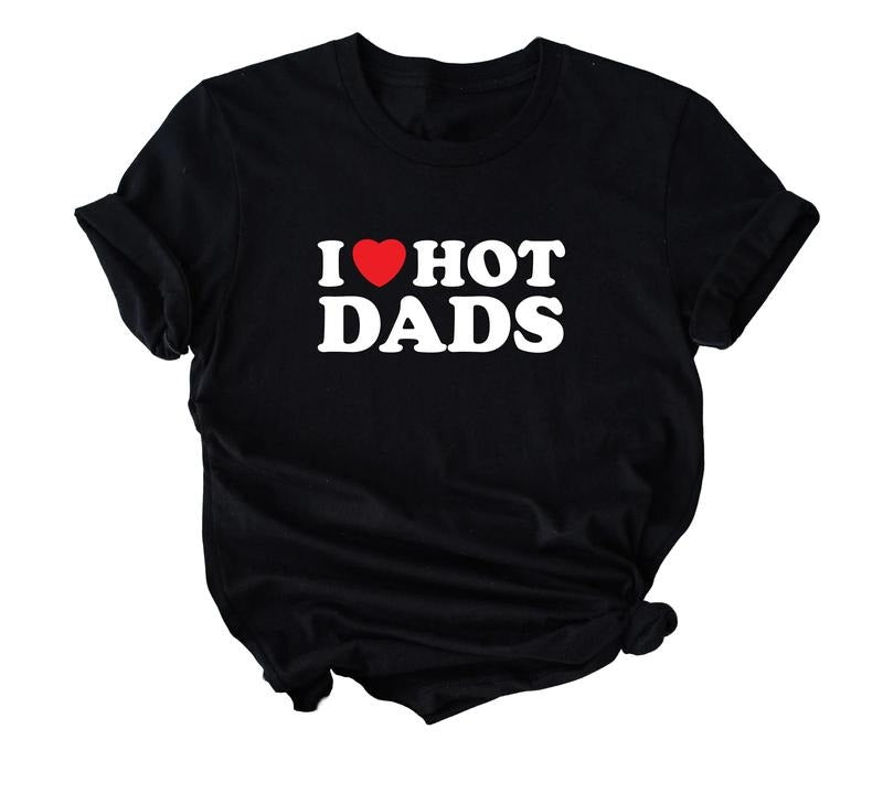 I Love Hot Dads T Shirt, Funny Boyfriend Shirt, Love Shirt, Daddy Shirt, Aesthetic Shirt, Summer Shirt, Workout Shirt Gift, Unisex T-Shirt, Short Sleeve Tee Shirt, Gifts For Her, Gifts For Birthday Mothers Day