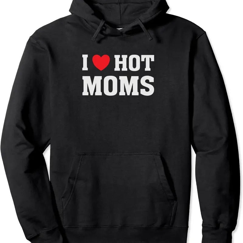 I Love Hot Moms - Funny Humor Saying Hoodie | Unisex Hooded Sweatshirt