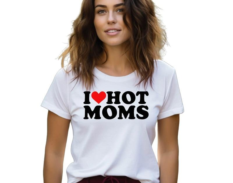 I Love Hot Moms Shirt, Your Mom Shirt, Hot Mom Humor Shirt, Funny Hot Mom Tee, Unisex T-Shirt, Gifts For Mom Mommy From Daughter Son, Short Sleeve Tee Shirt, Gifts Ideas For Mommy, Gifts For Birthday Fit Top