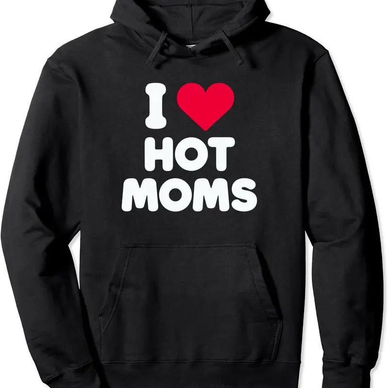 I Love Hot Moms, I Heart Hot Moms Funny Hoodie | Unisex Hooded Sweatshirt