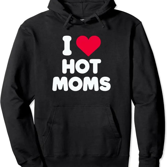 I Love Hot Moms, I Heart Hot Moms Funny Hoodie | Unisex Hooded Sweatshirt